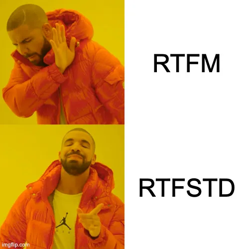 The Drake meme. On top, Drake rejecting the common refrain "RTFM" (Read The
F***ing Manual). On bottom, Drake approving the text "RTFSTD" (Read The
F***ing Standard Library.